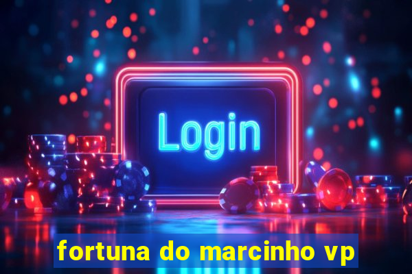 fortuna do marcinho vp